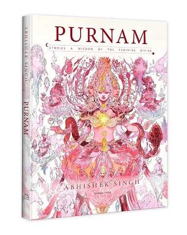 PURNAM - Stories & Wisdom Of The Feminine Divine by Abhishek Singh - Illustrated Short Stories from Indian Mythology